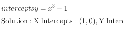 The intercepts of y=x^3-1 is X Intercepts: (1,0),Y Intercepts: (0,-1)